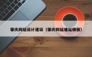 梧州肇庆网站设计建设（肇庆网站建站模板）