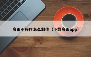 梧州房山小程序怎么制作（下载房山app）