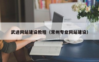 梧州武进网站建设教程（常州专业网站建设）