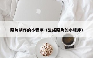 梧州照片制作的小程序（生成照片的小程序）