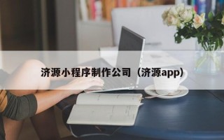 梧州济源小程序制作公司（济源app）